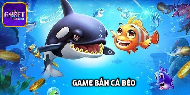 Game Bắn Cá Béo - Săn Thưởng Cực Đã, Thử Thách Cực Mê
