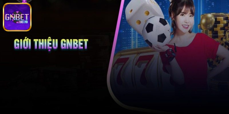 Giới thiệu GNBET - Tầm nhìn sứ mệnh trong ngành cược