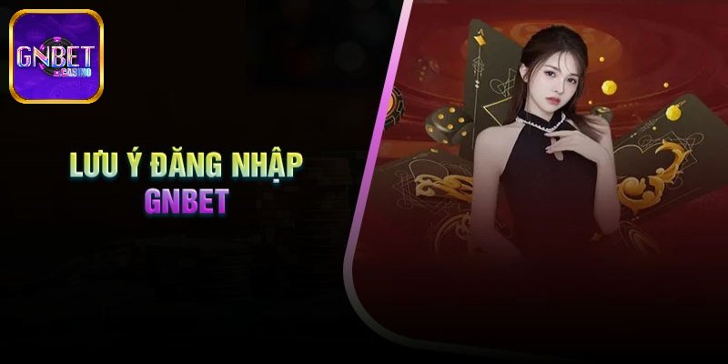 Lưu ý khi đăng nhập GNBET